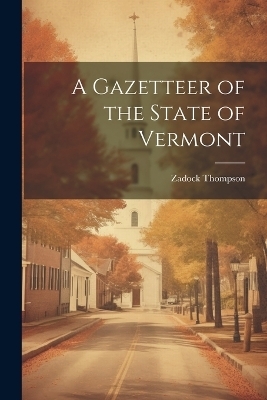 A Gazetteer of the State of Vermont - Zadock Thompson