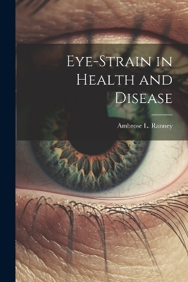 Eye-Strain in Health and Disease - Ambrose L Ranney