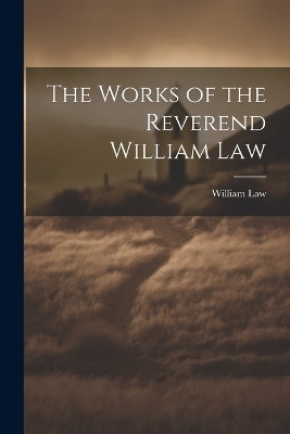 The Works of the Reverend William Law - William Law