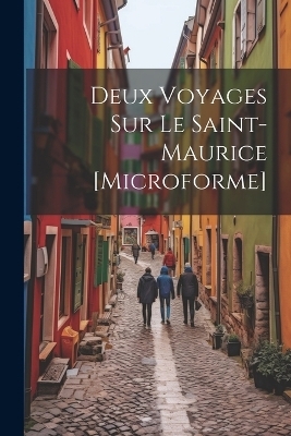 Deux Voyages Sur Le Saint-Maurice [microforme] -  Anonymous