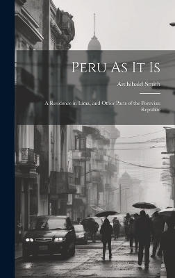 Peru As It Is - Archibald Smith