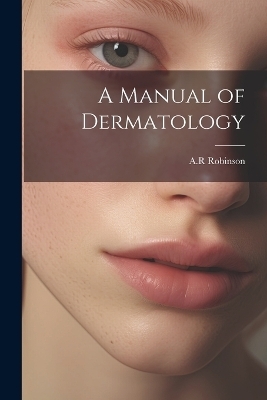 A Manual of Dermatology - Ar Robinson