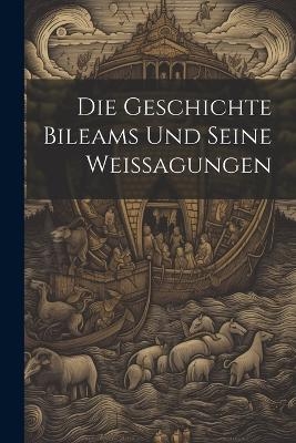 Die Geschichte Bileams Und Seine Weissagungen -  Anonymous