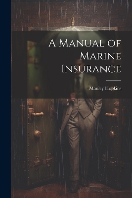 A Manual of Marine Insurance - Manley Hopkins