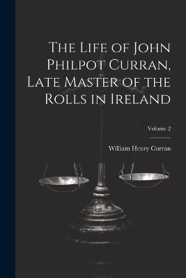 The Life of John Philpot Curran, Late Master of the Rolls in Ireland; Volume 2 - William Henry Curran