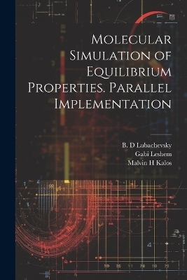 Molecular Simulation of Equilibrium Properties. Parallel Implementation - Malvin H Kalos, Gabi Leshem, B D Lubachevsky