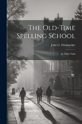 The Old-time Spelling School - John G Ellenbecker
