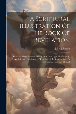 A Scriptural Illustration Of The Book Of Revelation - Johnson John 1706-1791