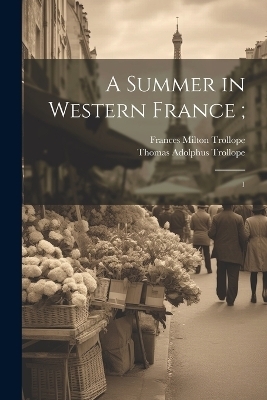 A Summer in Western France; - Thomas Adolphus Trollope, Frances Milton Trollope