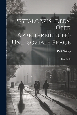 Pestalozzis Ideen Über Arbeiterbildung Und Soziale Frage - Paul Natorp