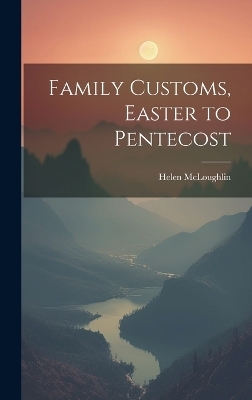 Family Customs, Easter to Pentecost - Helen McLoughlin