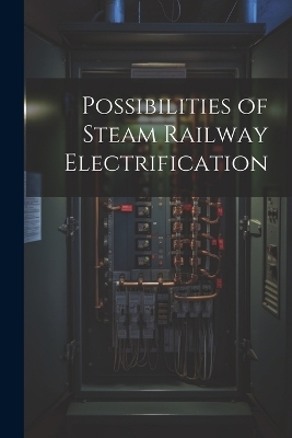 Possibilities of Steam Railway Electrification -  Anonymous