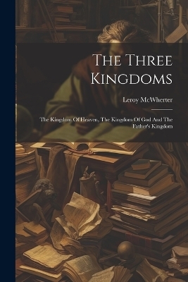 The Three Kingdoms; The Kingdom Of Heaven, The Kingdom Of God And The Father's Kingdom - 