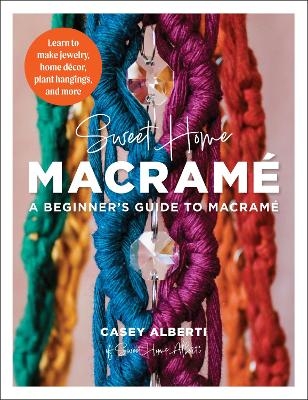 Sweet Home Macrame: A Beginner's Guide to Macrame - Casey Alberti