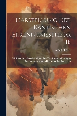 Darstellung Der Kantischen Erkenntnisstheorie - Alfred Holder