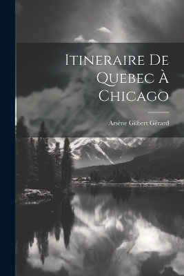 Itineraire de Quebec à Chicago - Arsène Gilbert Gérard