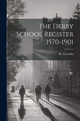 The Derby School Register 1570-1901 - B Tacchella