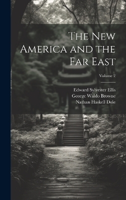 The new America and the Far East; Volume 2 - Edward Sylvester Ellis, Nathan Haskell Dole, George Waldo Browne