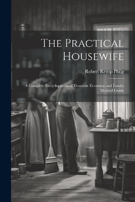 The Practical Housewife - Robert Kemp Philp