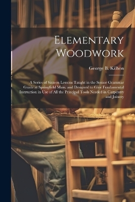 Elementary Woodwork - George B Kilbon