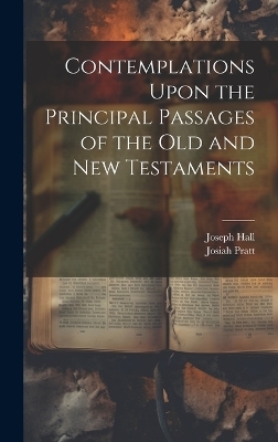 Contemplations Upon the Principal Passages of the Old and New Testaments - Joseph Hall, Josiah Pratt