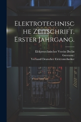 Elektrotechnische Zeitschrift, Erster Jahrgang. - Elektrotechnischer Verein (Berlin,  Germany)