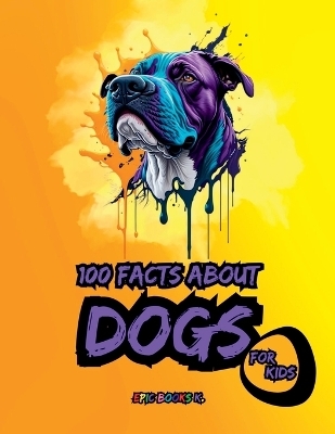 100 facts about Dogs for Kids - Epic Books K.
