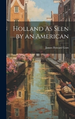 Holland As Seen by an American - James Howard Gore