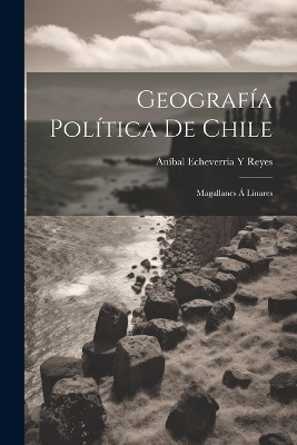 Geografía Política De Chile - Aníbal Echeverría y Reyes