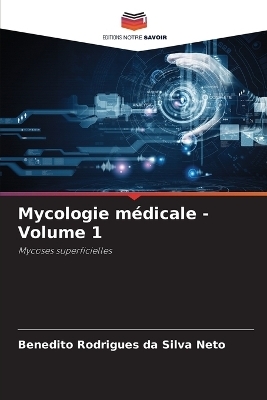 Mycologie médicale - Volume 1 - Benedito Rodrigues da Silva Neto