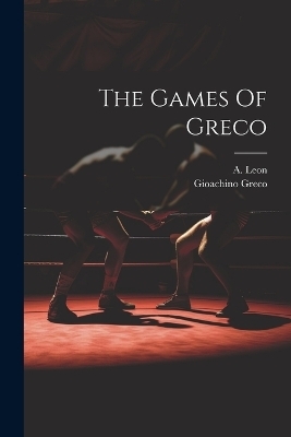 The Games Of Greco - Gioachino Greco, A Leon