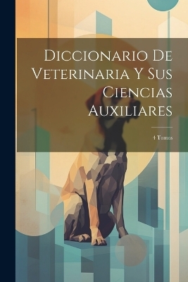 Diccionario De Veterinaria Y Sus Ciencias Auxiliares -  Anonymous