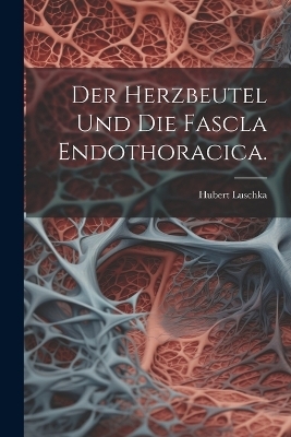 Der Herzbeutel und die Fascla Endothoracica. - Hubert Luschka