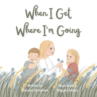 When I Get Where I'm Going - Katelyn Streetman