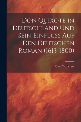 Don Quixote in Deutschland Und Sein Einfluss Auf Den Deutschen Roman (1613-1800) - Tjard W Berger