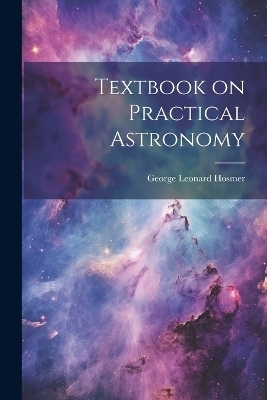 Textbook on Practical Astronomy - George Leonard Hosmer