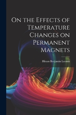 On the Effects of Temperature Changes on Permanent Magnets - Hiram Benjamin Loomis
