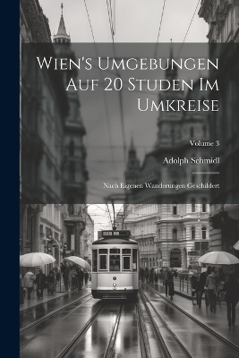 Wien's Umgebungen Auf 20 Studen Im Umkreise - Adolph Schmidl
