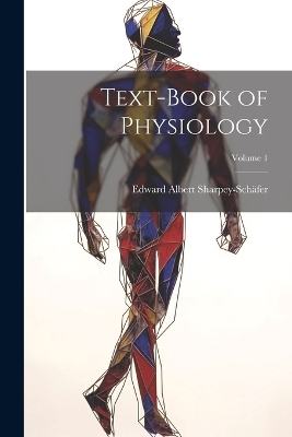 Text-book of Physiology; Volume 1 - Edward Albert Sharpey-Schäfer
