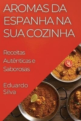 Aromas da Espanha na Sua Cozinha - Eduardo Silva