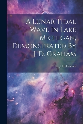 A Lunar Tidal Wave In Lake Michigan, Demonstrated By J. D. Graham - J D Graham