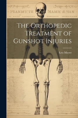 The Orthopedic Treatment of Gunshot Injuries - Leo Mayer