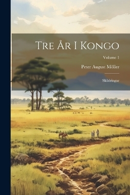 Tre År I Kongo - Peter August Möller