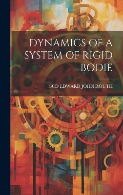 Dynamics of a System of Rigid Bodie - Scd Edward John Routh