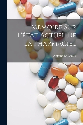 Memoire Sur L'état Actuel De La Pharmacie... - Antoine Le Camus