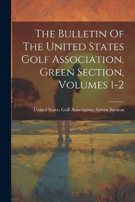 The Bulletin Of The United States Golf Association, Green Section, Volumes 1-2 - 
