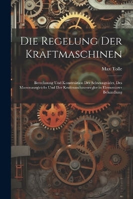 Die Regelung Der Kraftmaschinen - Max Tolle