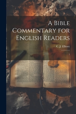 A Bible Commentary for English Readers - C J 1819-1905 Ellicott