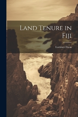 Land Tenure in Fiji - Lorimer Fison