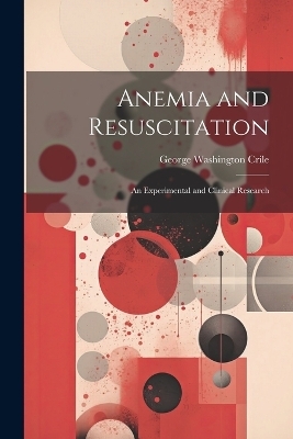Anemia and Resuscitation - George Washington Crile